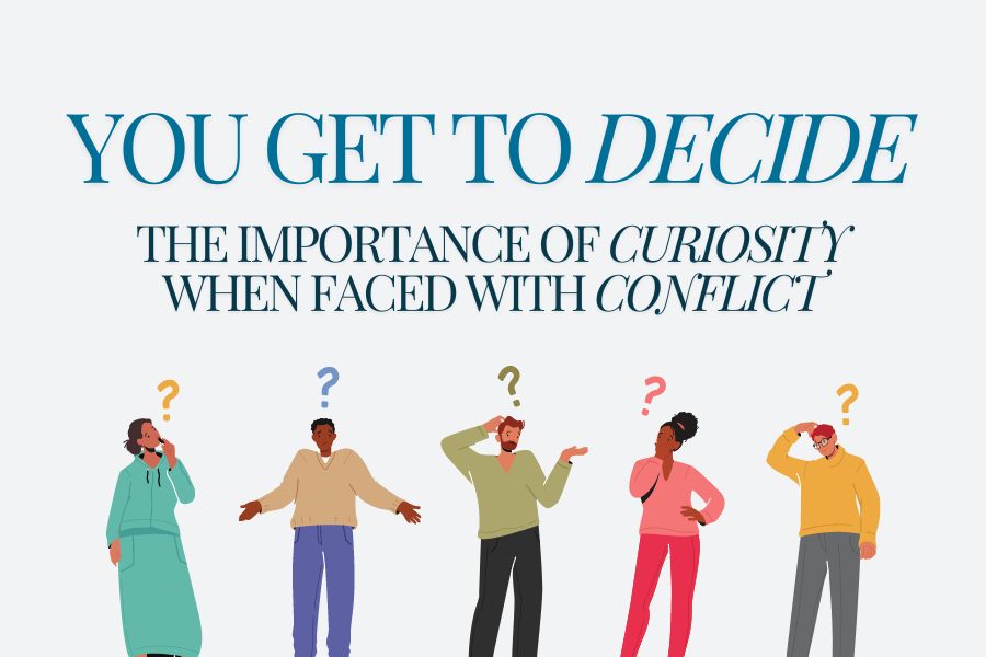 You Get to Decide: The importance of curiosity in conflict